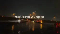 Think I’ll miss you 