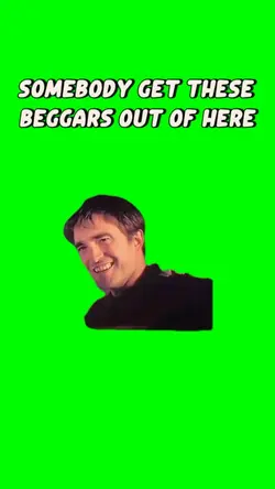 BEGGARS OUT OF HERE