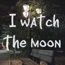 I watch the moon