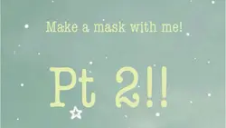Mask making pt 2!