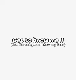 GET TO KNOW ME :O