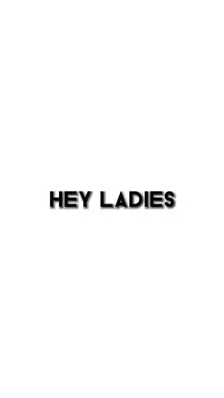 hey ladies
