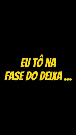 tô na fase do deixa