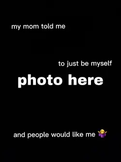 my mom told me
