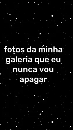 essas eu não apago!!