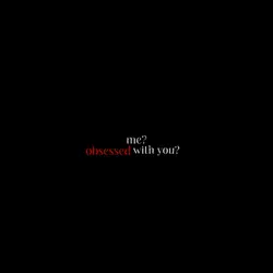me obsessed with you
