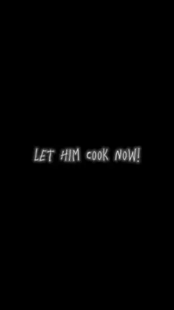 Let him cook!