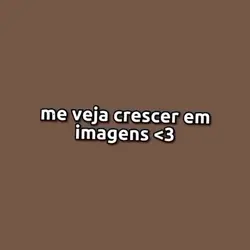 me veja crescer <3