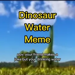 Dinosaur Water Meme
