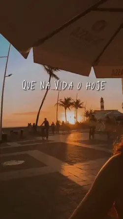 Que na vida o hoje..