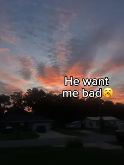 He want me bad
