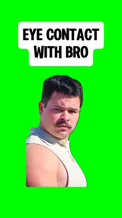 EYE CONTACT WITH BRO