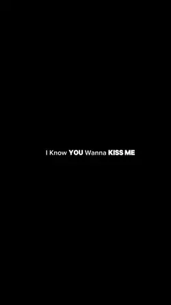 you wanna kiss me