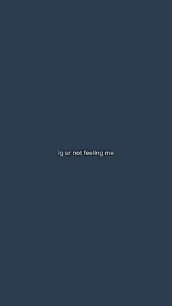 ur not feeling me