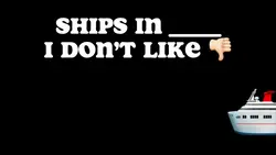 Ships I don’t like 👎