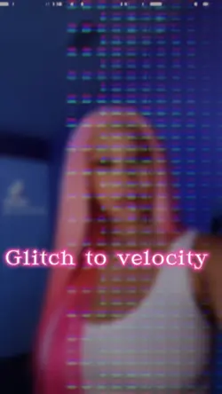 Glitch to velocity 😍
