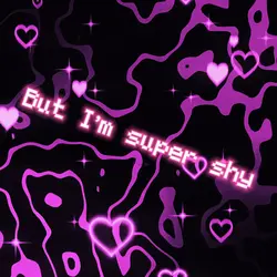 Super Shy  >_< 