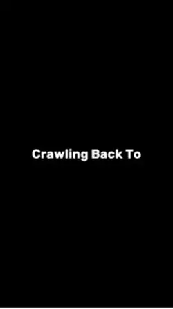 Crawling Back To: