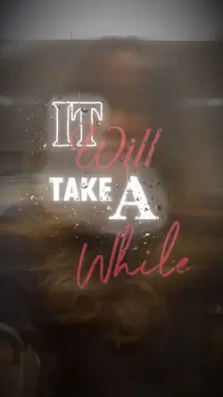 It will take a while