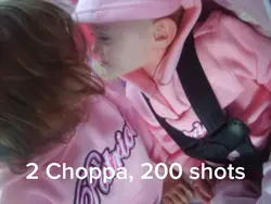 2 choppa, 200 shots