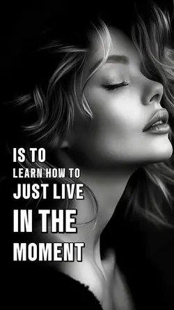 Live in the moment..