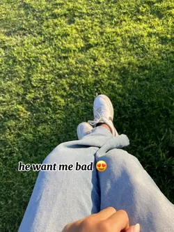 HE WANT ME BAD 🤭