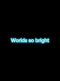Worlds so bright
