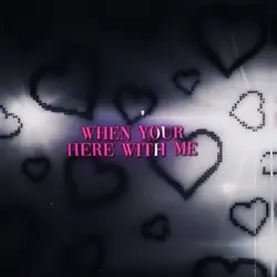 When u here with me