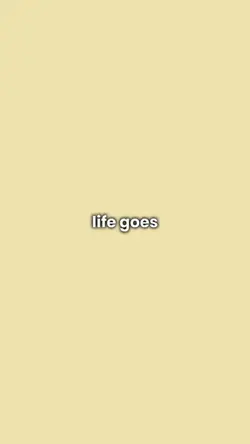life goes on