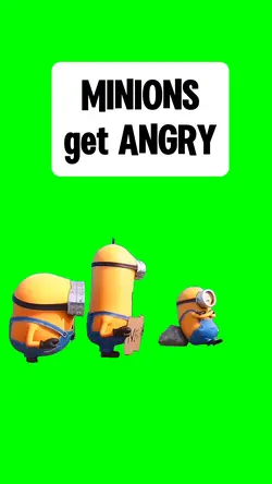 MINIONS GET ANGRY