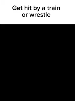 Get hit by a train..