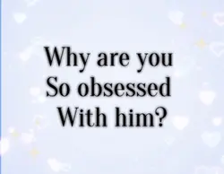 Why r u so obsessed?
