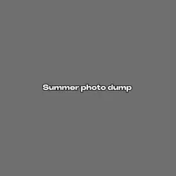 Summer photo dump 