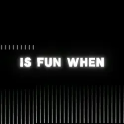Is Fun When 
