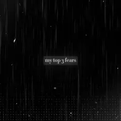 My top 3 fears
