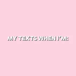My texts when I’m: