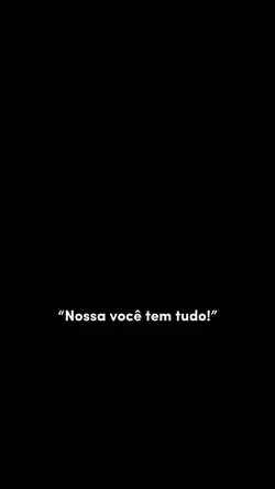 Você tem tudo 🤍