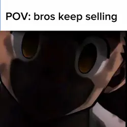 Pov:bro keep selling