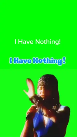 I Have Nothing!