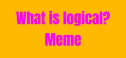 What is logical?