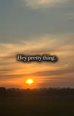 Hey pretty thing..