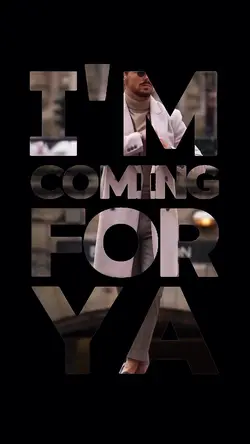 I’m coming for you 