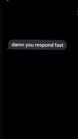 damn u respond fast.
