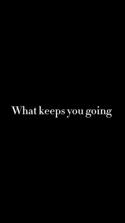 What keeps you goin