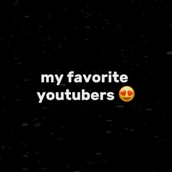 my fav youtubers 😍