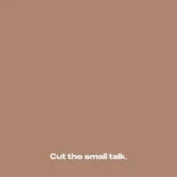 Cut the small talk