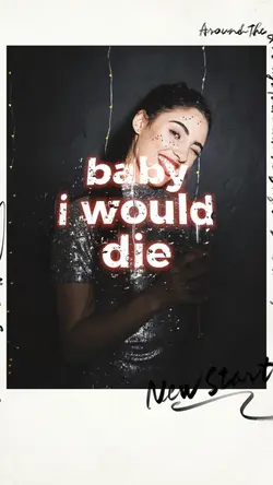 Baby I would die