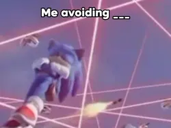 Me Avoiding ___
