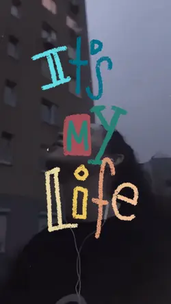 It’s my life