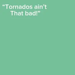Tornados are bad…